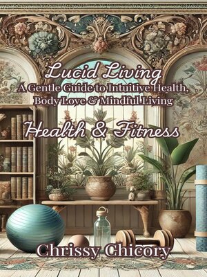 cover image of Lucid Living  Health & Fitness a Gentle Guide to Intuitive Health, Body Love & Mindful Living